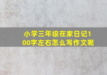 小学三年级在家日记100字左右怎么写作文呢