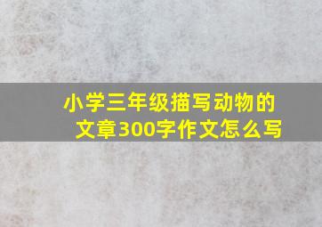 小学三年级描写动物的文章300字作文怎么写