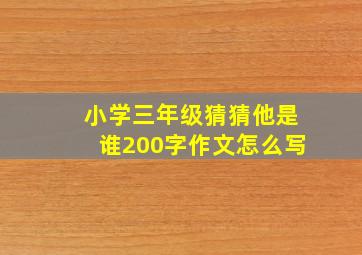 小学三年级猜猜他是谁200字作文怎么写