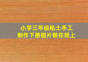 小学三年级粘土手工制作下册图片做在纸上