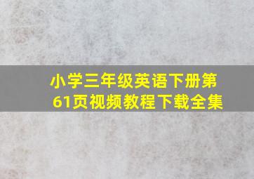 小学三年级英语下册第61页视频教程下载全集