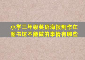 小学三年级英语海报制作在图书馆不能做的事情有哪些