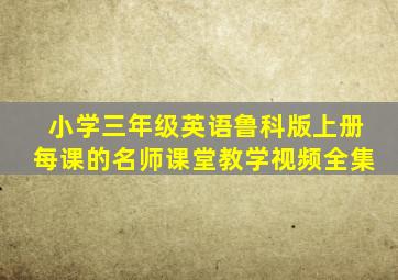 小学三年级英语鲁科版上册每课的名师课堂教学视频全集