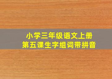 小学三年级语文上册第五课生字组词带拼音