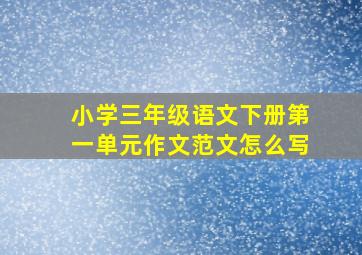 小学三年级语文下册第一单元作文范文怎么写