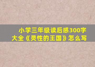 小学三年级读后感300字大全《灵性的王国》怎么写