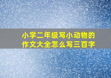 小学二年级写小动物的作文大全怎么写三百字