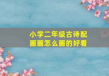 小学二年级古诗配画画怎么画的好看