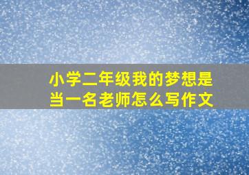 小学二年级我的梦想是当一名老师怎么写作文