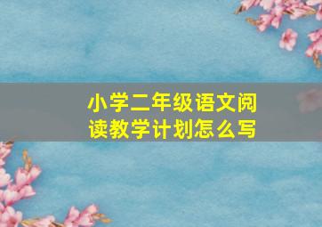 小学二年级语文阅读教学计划怎么写