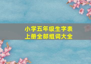 小学五年级生字表上册全部组词大全