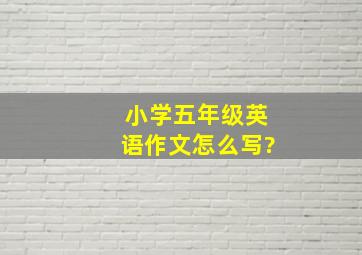 小学五年级英语作文怎么写?