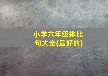 小学六年级排比句大全(最好的)