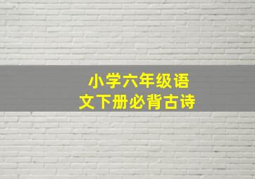 小学六年级语文下册必背古诗