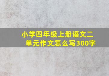 小学四年级上册语文二单元作文怎么写300字