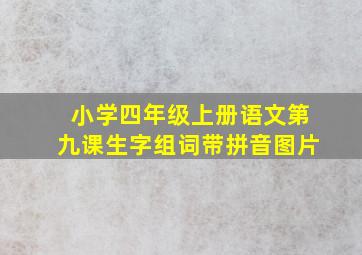 小学四年级上册语文第九课生字组词带拼音图片