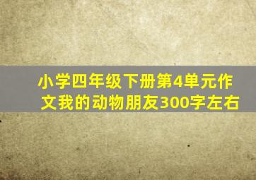 小学四年级下册第4单元作文我的动物朋友300字左右