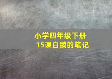 小学四年级下册15课白鹅的笔记