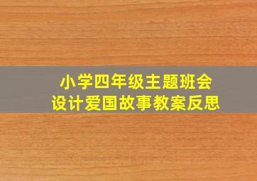 小学四年级主题班会设计爱国故事教案反思