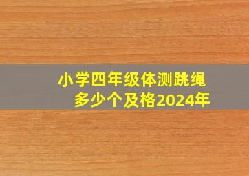 小学四年级体测跳绳多少个及格2024年