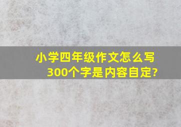 小学四年级作文怎么写300个字是内容自定?