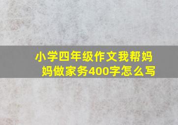 小学四年级作文我帮妈妈做家务400字怎么写