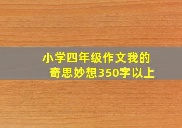 小学四年级作文我的奇思妙想350字以上