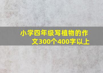 小学四年级写植物的作文300个400字以上