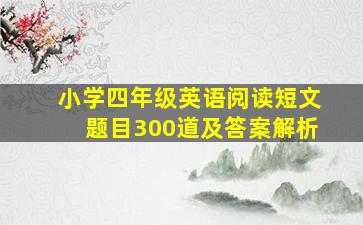 小学四年级英语阅读短文题目300道及答案解析