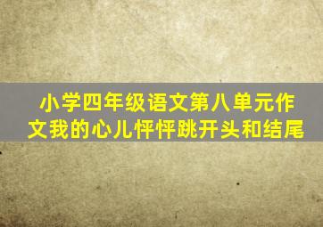 小学四年级语文第八单元作文我的心儿怦怦跳开头和结尾