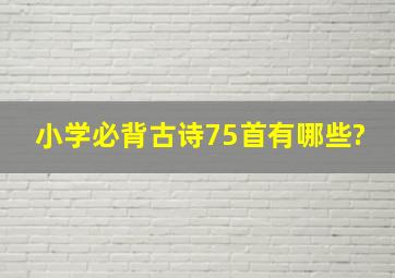 小学必背古诗75首有哪些?