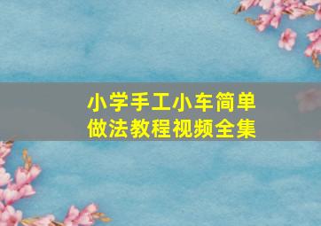 小学手工小车简单做法教程视频全集