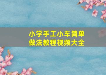 小学手工小车简单做法教程视频大全