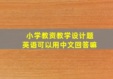 小学教资教学设计题英语可以用中文回答嘛