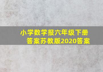 小学数学报六年级下册答案苏教版2020答案