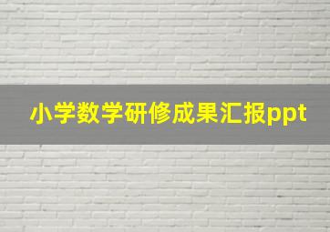 小学数学研修成果汇报ppt