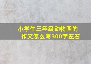 小学生三年级动物园的作文怎么写300字左右