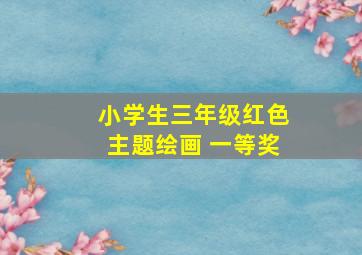 小学生三年级红色主题绘画 一等奖