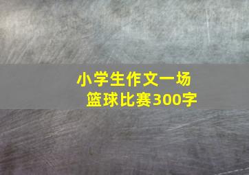 小学生作文一场篮球比赛300字