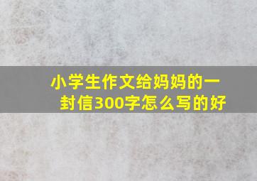 小学生作文给妈妈的一封信300字怎么写的好