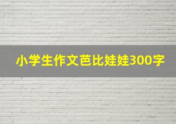 小学生作文芭比娃娃300字