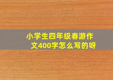 小学生四年级春游作文400字怎么写的呀