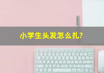 小学生头发怎么扎?