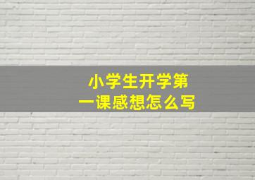 小学生开学第一课感想怎么写