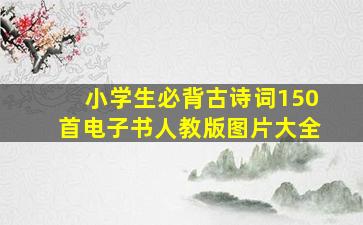 小学生必背古诗词150首电子书人教版图片大全