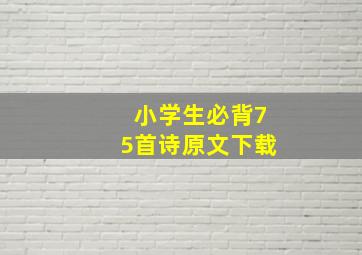 小学生必背75首诗原文下载