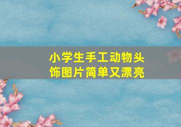 小学生手工动物头饰图片简单又漂亮