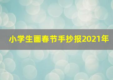 小学生画春节手抄报2021年