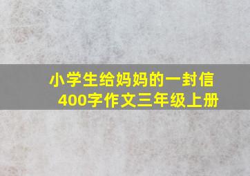 小学生给妈妈的一封信400字作文三年级上册