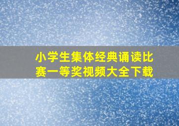 小学生集体经典诵读比赛一等奖视频大全下载